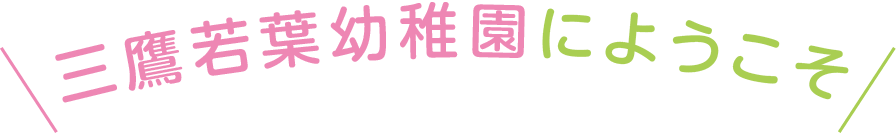 三鷹若葉幼稚園にようこそ